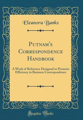 Read Putnam's Correspondence Handbook: A Work of Reference Designed to Promote Efficiency in Business Correspondence (Classic Reprint) - Eleanora Banks | ePub