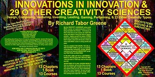 Full Download INNOVATIONS IN INNOVATION & IN 29 OTHER CREATIVITY SCIENCES Design, Composing, Venturing, Inventing, Leading, Gaming, Parenting & 23 Others: World's Most Comprehensive Detailed, Diverse, Multi-Level - Richard Tabor Greene | PDF
