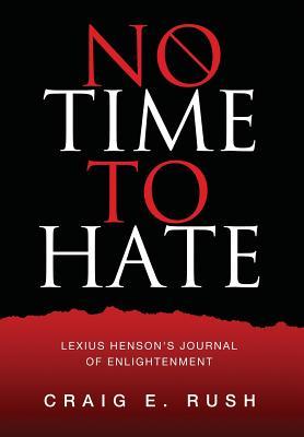 Read Online No Time to Hate: Lexius Henson's Journal of Enlightenment - Craig E Rush file in PDF