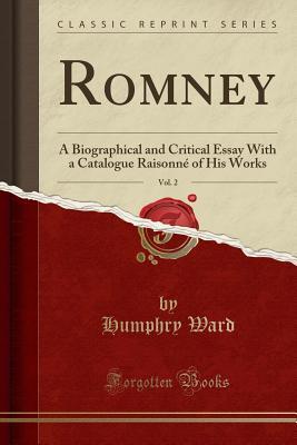 Full Download Romney, Vol. 2: A Biographical and Critical Essay with a Catalogue Raisonné of His Works - Humphry Ward | PDF
