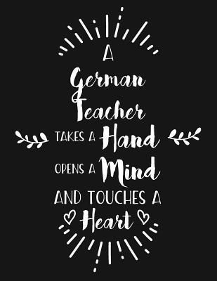 Read A German Teacher Takes a Hand Opens a Mind and Touches a Heart: Blank Line Teacher Appreciation Notebook (8.5 X 11 - 110 Pages) - B Z Sarah | ePub