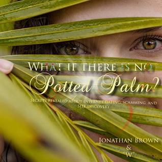 Read What if there is no potted palm?: Secrets Revealed about internet dating, scamming, and self-discovery - Jonathan Brown | ePub