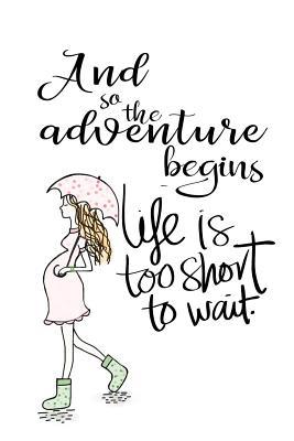 Full Download And So the Adventure Begins Life Is Too Short to Wait: Mom to Be Journal Diary 6 X 9 Blank 100 Pages Lined Planner for Daily Entry Writing Ideas for Women, Pregnant Mothers and the 9 Month Journey -  | ePub