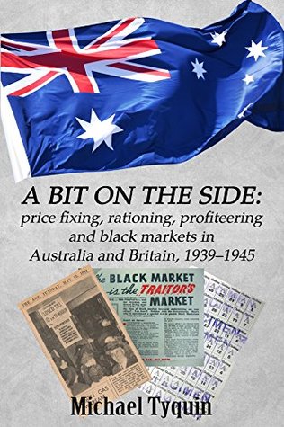 Read Online A Bit on the Side: price fixing, rationing, profiteering and black markets in Australia and Britain, 1939–1945 - Michael Tyquin | PDF