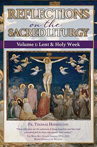 Full Download Reflections on the Sacred Liturgy — Volume I: Lent & Holy Week - Fr. Thomas Hoisington file in ePub