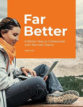 Download Far Better: A Better Way to Collaborate with Remote Teams - Todd Smart | PDF