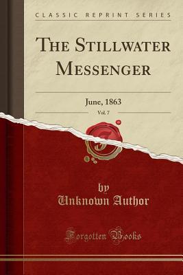 Read Online The Stillwater Messenger, Vol. 7: June, 1863 (Classic Reprint) - Unknown | PDF