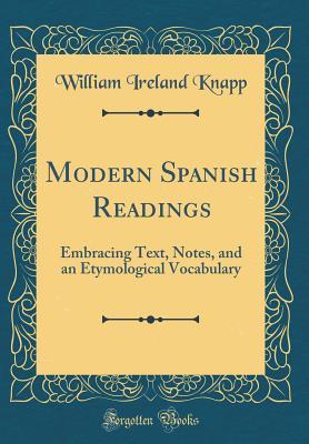 Download Modern Spanish Readings: Embracing Text, Notes, and an Etymological Vocabulary (Classic Reprint) - William Ireland Knapp | ePub