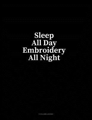 Read Online Sleep All Day Embroidery All Night: 3 Column Ledger - Minkyo Press file in ePub