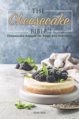 Read The Cheesecake Bible: Cheesecake Recipes for Every Day Indulgent - Carla Hale | PDF