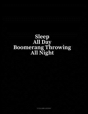 Download Sleep All Day Boomerang Throwing All Night: 3 Column Ledger - Minkyo Press file in PDF