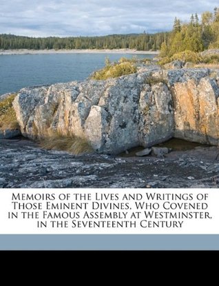 Download Memoirs of the Lives and Writings of Those Eminent Divines, Who Covened in the Famous Assembly at Westminster, in the Seventeenth Century - James Reid file in ePub