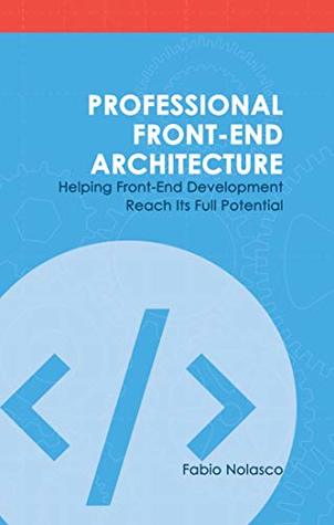 Read Online Professional Front-end Architecture: Helping Front-End Development Reach Its Full Potential - Fabio Nolasco | ePub