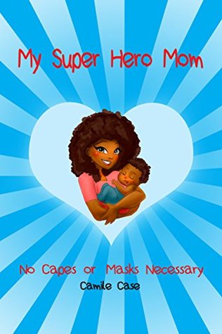 Download My Superhero Mom: No Capes or Masks Necessary - Camile Case | PDF