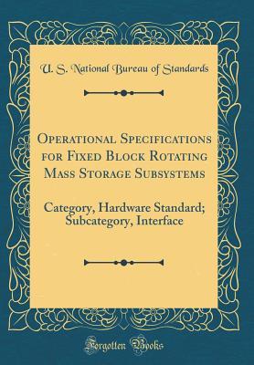 Download Operational Specifications for Fixed Block Rotating Mass Storage Subsystems: Category, Hardware Standard; Subcategory, Interface (Classic Reprint) - U S National Bureau of Standards file in ePub