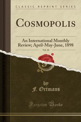 Download Cosmopolis, Vol. 10: An International Monthly Review; April-May-June, 1898 (Classic Reprint) - F Ortmans file in ePub