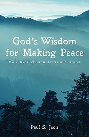 Read Online God’s Wisdom for Making Peace: Daily Devotions in the Letter to Philemon - Paul S. Jeon file in PDF