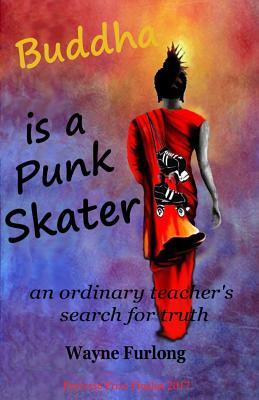 Read Buddha Is a Punk Skater: An Ordinary Teacher's Search for Truth - Wayne Furlong file in PDF