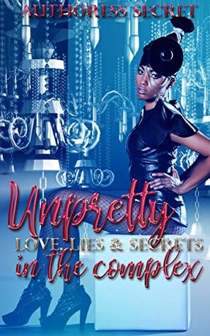 Read Online Unpretty Love: Love, Lies & Secrets in the Complex - Secret file in ePub