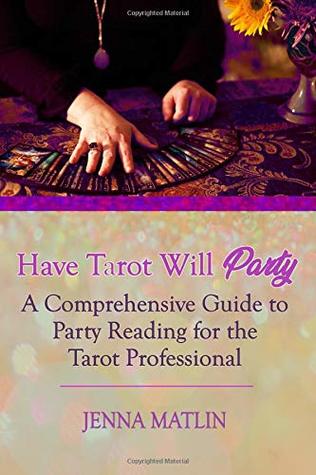 Read Online Have Tarot Will Party: A Comprehensive Guide to Party Reading for the Tarot Professional - Jenna Matlin | PDF