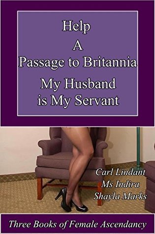 Read Online Help - A Passage to Britannia - My Husband is My Servant: Three Books of Female Ascendancy - Carl Lindant file in PDF