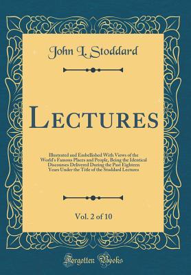 Read Online Lectures, Vol. 2 of 10: Illustrated and Embellished with Views of the World's Famous Places and People, Being the Identical Discourses Delivered During the Past Eighteen Years Under the Title of the Stoddard Lectures - John L. Stoddard | ePub
