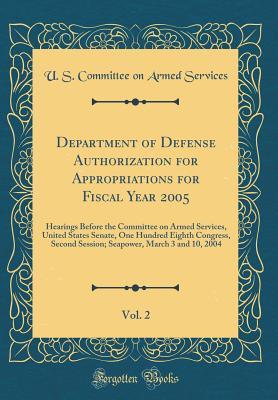 Full Download Department of Defense Authorization for Appropriations for Fiscal Year 2005, Vol. 2: Hearings Before the Committee on Armed Services, United States Senate, One Hundred Eighth Congress, Second Session; Seapower, March 3 and 10, 2004 (Classic Reprint) - U.S. Committee on Armed Services file in ePub
