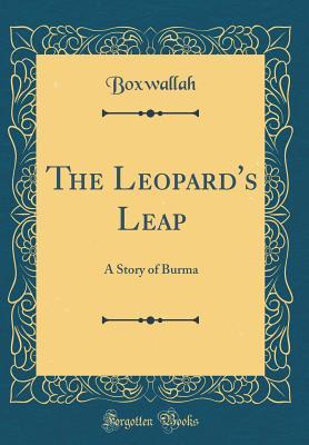 Full Download The Leopard's Leap: A Story of Burma (Classic Reprint) - Boxwallah Boxwallah file in PDF