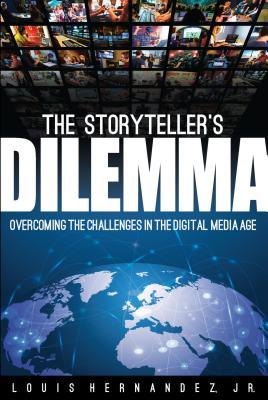 Read Online The Storyteller's Dilemma: Overcoming the Challenges in the Digital Media Age - Louis Hernandez file in ePub