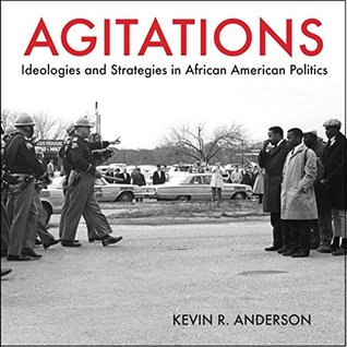 Read Online Agitations: Ideologies and Strategies in African American Politics - Kevin R. Anderson file in PDF