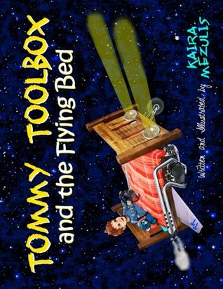 Read Online Tommy Toolbox and the Flying Bed: Fly away with Tommy and his robot teddy bear Henry on a series of misadventures in this highly illustrated book in the world of invention and imagination - Miss Kaira Mezulis file in ePub