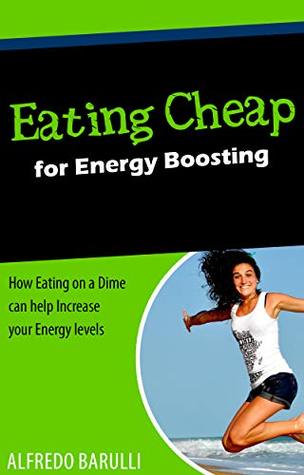 Download Eating Cheap for Energy-Boosting: How Eating on a Dime can help Increase your Energy Levels - Alfredo Barulli | ePub