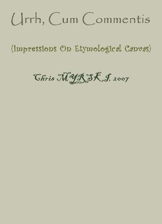 Full Download Urrh, Cum Commentis (Impressions On Etymological Canvas) - Chris Myrski | PDF