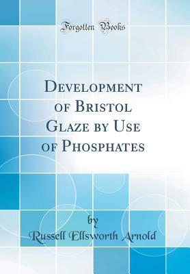 Read Development of Bristol Glaze by Use of Phosphates (Classic Reprint) - Russell Ellsworth Arnold file in ePub