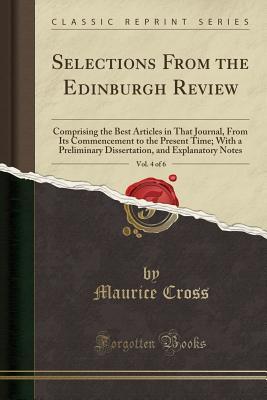 Read Online Selections from the Edinburgh Review, Vol. 4 of 6: Comprising the Best Articles in That Journal, from Its Commencement to the Present Time; With a Preliminary Dissertation, and Explanatory Notes (Classic Reprint) - Maurice Cross file in ePub