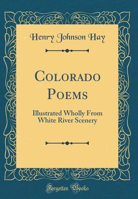Download Colorado Poems: Illustrated Wholly from White River Scenery (Classic Reprint) - Henry Johnson Hay file in PDF