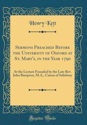 Read Online Sermons Preached Before the University of Oxford at St. Mary's, in the Year 1790: At the Lecture Founded by the Late Rev. John Bampton, M.A., Canon of Salisbury (Classic Reprint) - Henry Kett | PDF