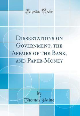 Full Download Dissertations on Government, the Affairs of the Bank, and Paper-Money (Classic Reprint) - Thomas Paine | ePub