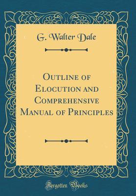 Full Download Outline of Elocution and Comprehensive Manual of Principles (Classic Reprint) - G Walter Dale file in PDF