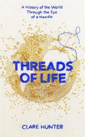 Download Threads of Life: A History of the World Through the Eye of a Needle - Clare Hunter file in PDF