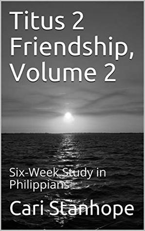 Full Download Titus 2 Friendship, Volume 2: Six-Week Study in Philippians - Cari Stanhope file in ePub