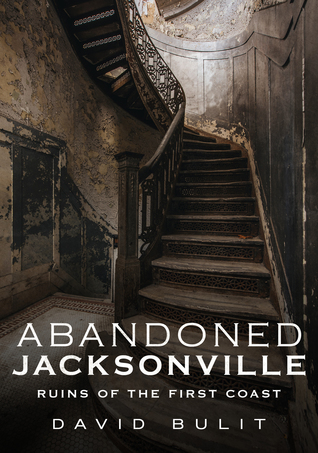 Full Download Abandoned Jacksonville: Ruins of the First Coast - David Bulit | PDF