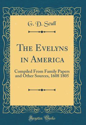 Download The Evelyns in America: Compiled from Family Papers and Other Sources, 1608 1805 (Classic Reprint) - Gideon D. Scull file in PDF