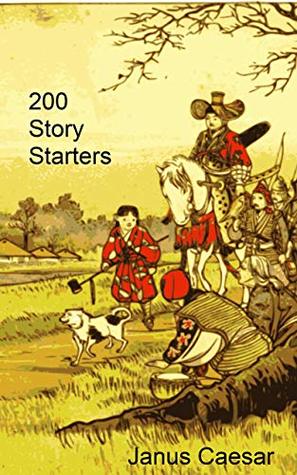 Read Online 200 Story Starters: Ideas lead to imagination and imagination leads to stories! - Janus Caesar file in PDF