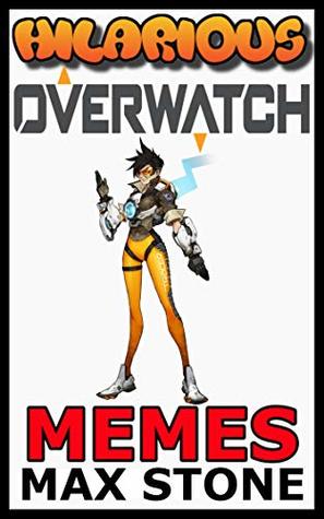 Full Download Hilarious Overwatch Memes: Overwatch Jokes, Comics, Cartoons and Hilarious Memes - Tony Suri | ePub