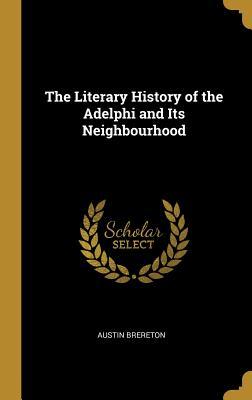 Read Online The Literary History of the Adelphi and Its Neighbourhood - Austin Brereton | PDF