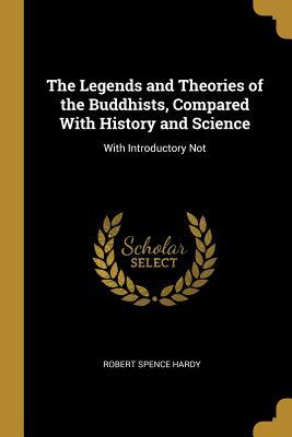 Download The Legends and Theories of the Buddhists, Compared with History and Science: With Introductory Not - Robert Spence Hardy file in PDF