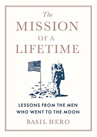 Full Download The Mission of a Lifetime: Lessons from the Men Who Went to the Moon - Basil Hero | PDF