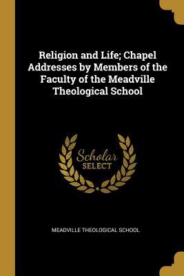 Read Religion and Life; Chapel Addresses by Members of the Faculty of the Meadville Theological School - Meadville Theological School | PDF