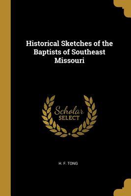 Download Historical Sketches of the Baptists of Southeast Missouri - H F Tong | PDF